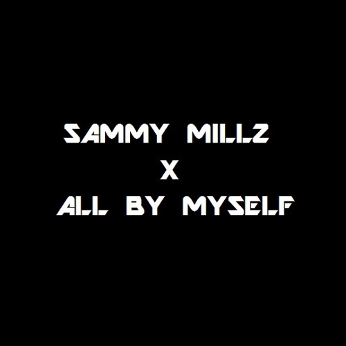SDOTMILLZ " @SammyMillz " - All By Myself