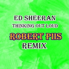 ed sheeran thinking outloud-Robert PIIS Remix
