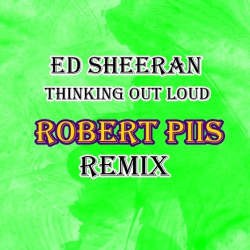 ed sheeran thinking outloud-Robert PIIS Remix