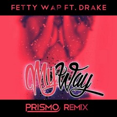 Fetty Wap Ft. Drake - My Way (Prismo Remix)