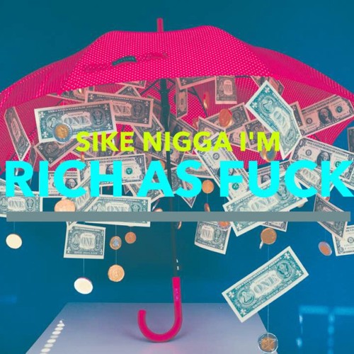 Sike Nigga I'm Rich As Fuck