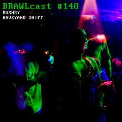 BRAWLcast #148 Bushby - Raveyard Shift