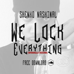 SHENKO NASHINAL - WE LOCK EVERYTHING (RAW)(WRANGLA RIDDIM)