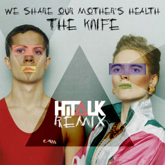 We Share Our Mother's Health (HiTalk Remix) - The Knife