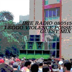 IRIE RADIO 080515 // LEGGO VIOLENCE POSSE 🇧🇷 GUEST MIX