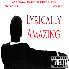 Lyrically Amazing - Swats J, Wesley