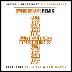 Sultan + Shepard - All These Roads ft. Zella Day and Sam Martin (Swede Dreams Remix)