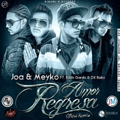 Joa & Meyko Ft DxBaby - Eddy Gardo -Amor Regresa OficialRemix - Prod Delirious Music-Peru y Mexico