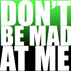 Don't Be Mad At Me