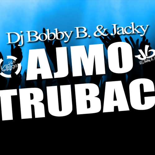 DJ BOBBY B. & JACKY - AJMO TRUBACI (CLUB MIX)