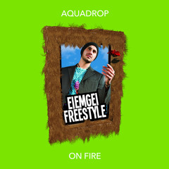 Aquadrop - On Fire (Eiemgei Freestyle) - FREE DOWNLOAD