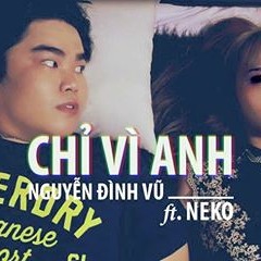 Chỉ Vì Anh - Neko ft Nguyễn Đình Vũ