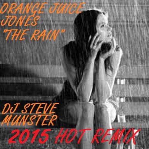 Orange Juice Jones The Rain 2015 Deep Hot Remix By Dj Steve