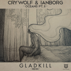 Crywolf & Ianborg - Oceans Pt. II (Gladkill Remix)