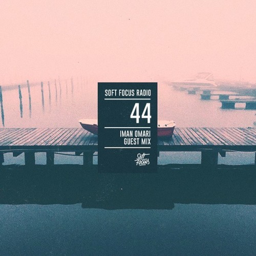 Soft Focus Radio 44 | Iman Omari Guest Mix