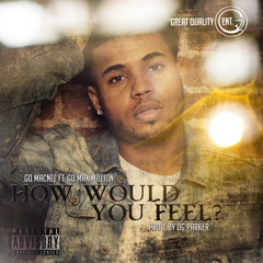 How Would You Feel ft. GQ Maximillion - Prod by OG Parker