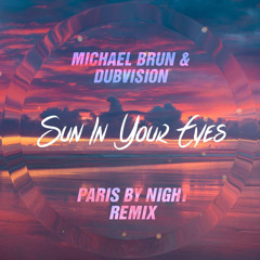 Michael Brun & DubVision - Sun In Your Eyes (Paris By Night Remix)