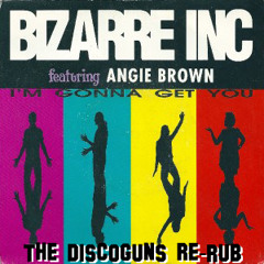 Bizarre Inc feat Angie Brown - I'm Gonna Get You (The Discoguns Re-Rub)