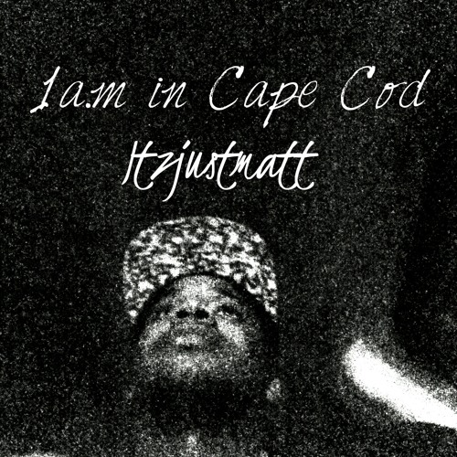 1am in Cape Cod- Itzjustmatt