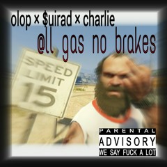 All Gas No Brakes Young Olop X $uirad X Charlie