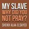 My Slave - Why Did You Not Pray ᴴᴰ ┇ Must Watch ┇ By Sheikh Alaa Elsayed ┇ TDR Production ┇