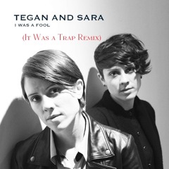 Tegan & Sara - I Was A Fool (It Was A Trap Remix)