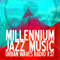 Urban Waves Radio #37 - Millennium Jazz Music