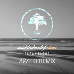 A Sudden Burst Of Colour - Ocean Floor - Aweki Remix
