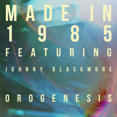 Orogenesis - Made In 1985 feat. Johnny Blackmore