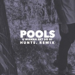 pools - u wanna get so hi (HUNTS. remix) [1K THANK YOU]