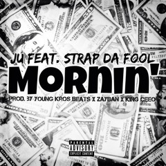 Ju (Feat. Strap Da Fool) - Mornin' (Prod. By Young Kros Beats x ZayBan x King Cee O)