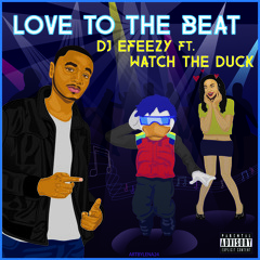 Love To The Beat (DJ E - FEEZY X WATCH THE DUCK) Dirty version