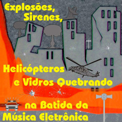 Explosões, Sirenes, Helicópteros e Vidros Quebrando na Batida da Música Eletrônica