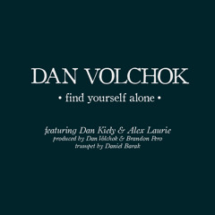 Dan Volchok - Find Yourself Alone ft. Dan Kiely & Alex Laurie