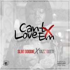 SLIM GOODIE X TAZZ GOTTI - CANT LOVE EM
