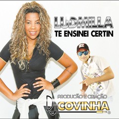 DJ COVINHA Feat LUDMILLA - TE ENSINEI CERTIN TUM TUM DUM