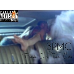 3PMG - Fuxk In The Car