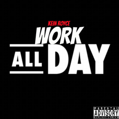 Kein Royce - Work All Day (Keep It Real)(Prod By FXRBES BEATZ)