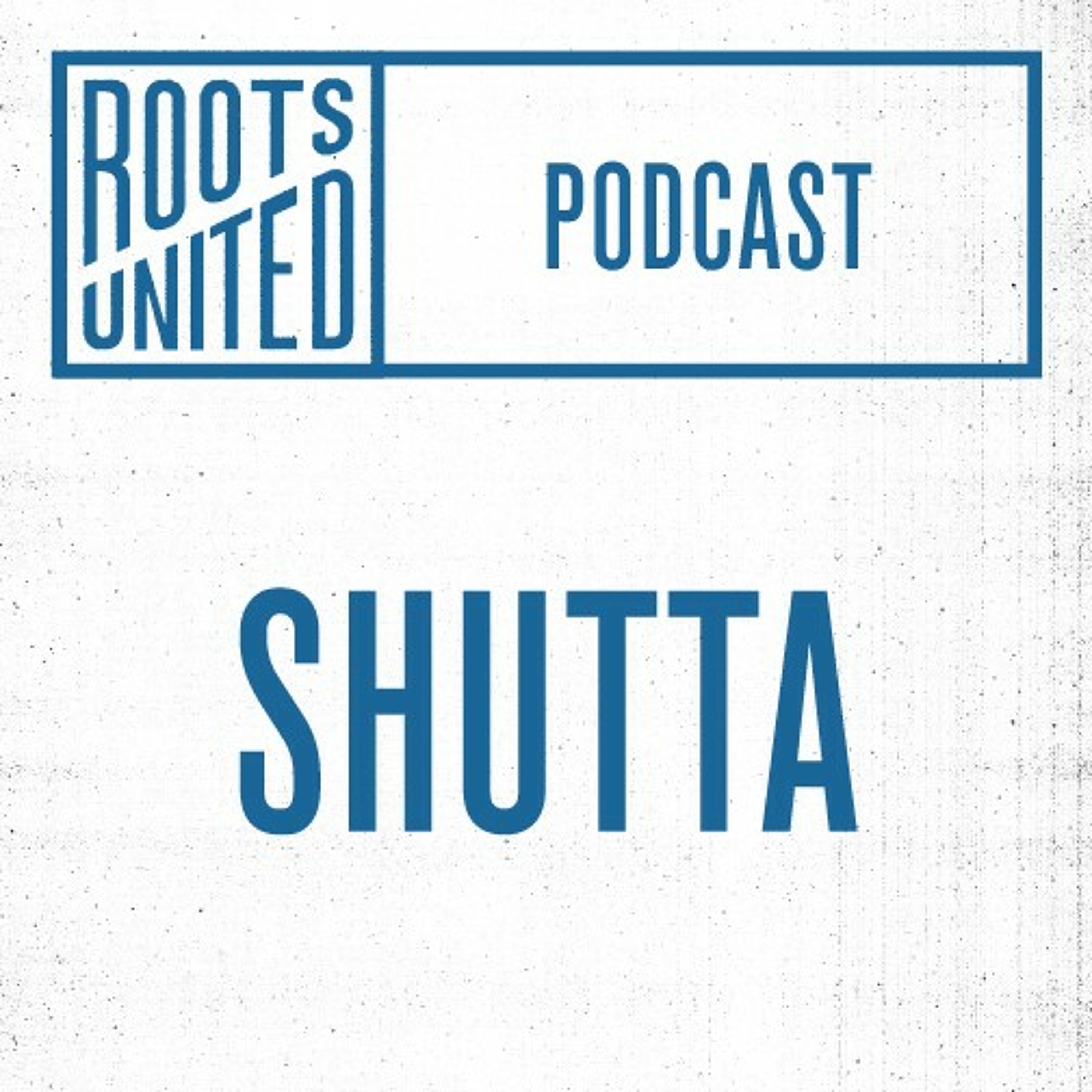 Roots United Podcast: Shutta episode artwork