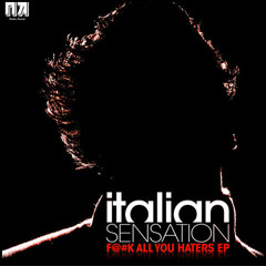 Italian SenSation - Fuck All You Haters (Radio Edit) EXTENDED MIX NOW AVAILABLE ON BEATPORT