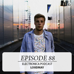 Electronica Podcast - Episode 88: Loudmay