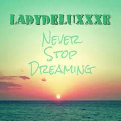 LadydeluxXxe - Never stop Dreaming