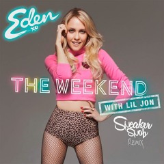 Eden XO feat. Lil Jon The Weekend (Sneaker Snob Dub)