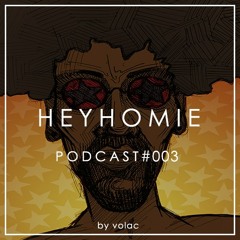 HEY HOMIE PODCAST 003: MIXED BY VOLAC