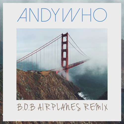 B.o.B - Airplanes ft. Hayley Williams (AndyWho Remix) by AndyWho - Free  download on ToneDen