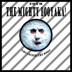 THE MIGHTY BOOYAKA! - FOTH (Bill Up Re-Launch)