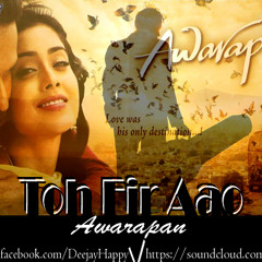 Toh Fir Aao - Awarapan (DJ HAPPY Remix)