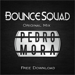 Pedro Mora - Bounce Squad (Original Mix)Free Download "buy button"