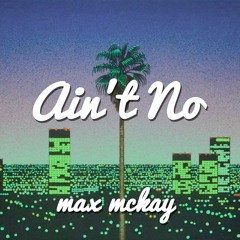 Max McKay - Ain't No (Original Mix)