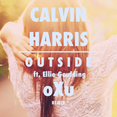 Calvin Harris - Outside Ft. Ellie Goulding (oXu Remix)
